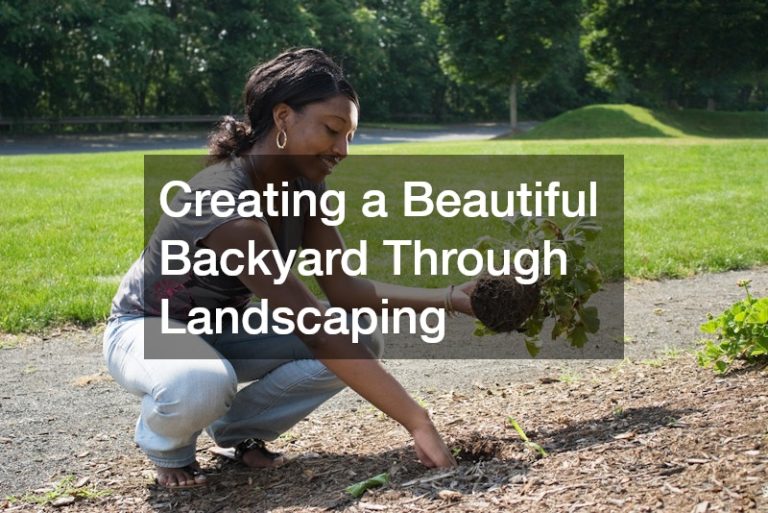 Creating a Beautiful Backyard Through Landscaping